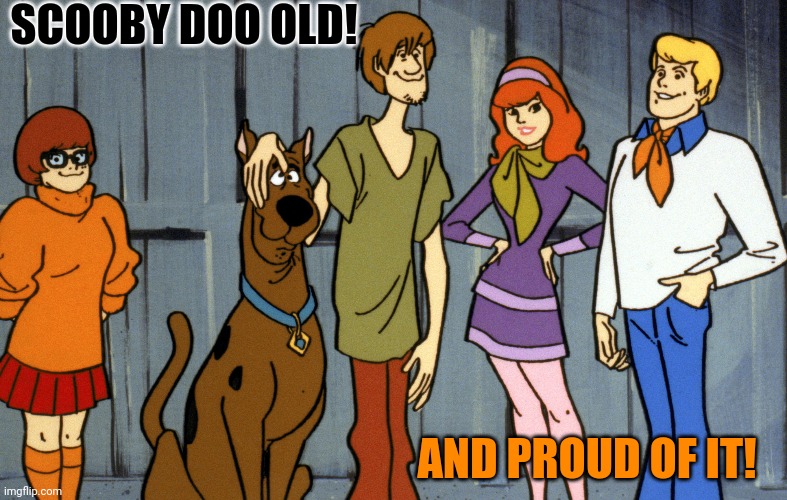 Right Raggy? | SCOOBY DOO OLD! AND PROUD OF IT! | image tagged in mysteries inc,1969,scooby doo,halloween,fifty something | made w/ Imgflip meme maker