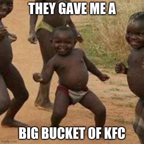 Funny Memes | THEY GAVE ME A; BIG BUCKET OF KFC | image tagged in memes,third world success kid | made w/ Imgflip meme maker