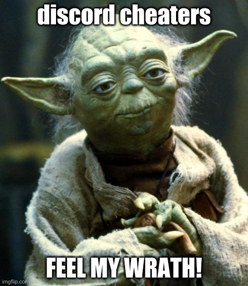 to all discord cheaters | discord cheaters; FEEL MY WRATH! | image tagged in memes,star wars yoda,just stop,among us | made w/ Imgflip meme maker