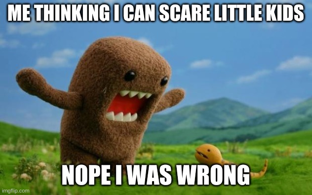 RAWR | ME THINKING I CAN SCARE LITTLE KIDS; NOPE I WAS WRONG | image tagged in rawr | made w/ Imgflip meme maker