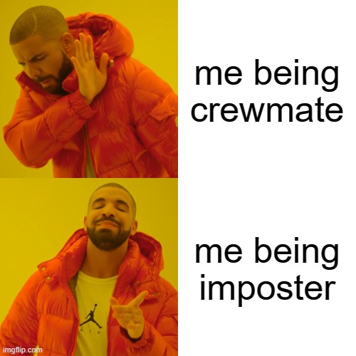 among us | me being crewmate; me being imposter | image tagged in memes,drake hotline bling | made w/ Imgflip meme maker