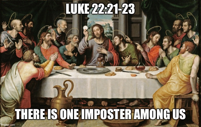 last supper jesus | LUKE 22:21-23; THERE IS ONE IMPOSTER AMONG US | image tagged in last supper jesus | made w/ Imgflip meme maker