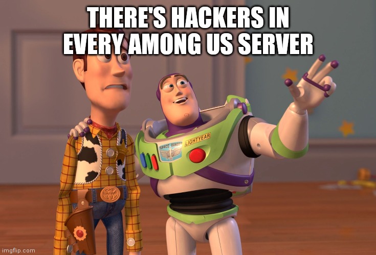 Oof | THERE'S HACKERS IN EVERY AMONG US SERVER | image tagged in memes,x x everywhere,among us | made w/ Imgflip meme maker