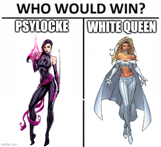 Telepathic characters. Comment on your opinion! | WHITE QUEEN; PSYLOCKE | image tagged in memes,who would win,marvel | made w/ Imgflip meme maker