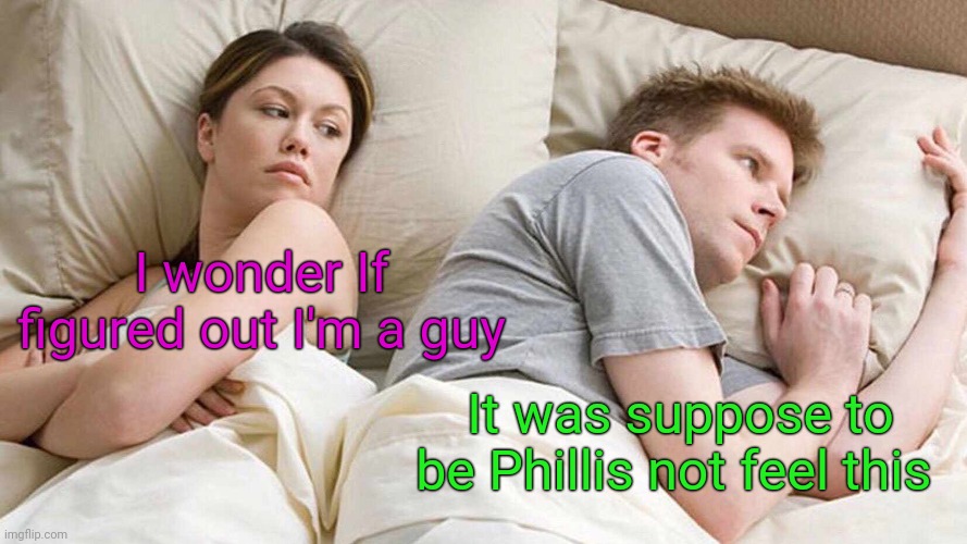 I Bet He's Thinking About Other Women Meme | I wonder If figured out I'm a guy; It was suppose to be Phillis not feel this | image tagged in memes,i bet he's thinking about other women | made w/ Imgflip meme maker