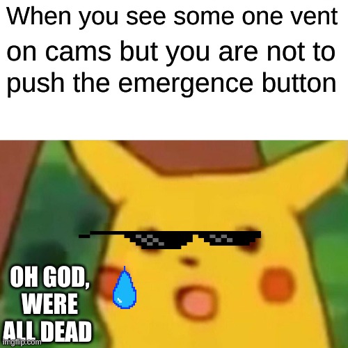 among us can be so unfair | When you see some one vent; on cams but you are not to; push the emergence button; OH GOD, WERE ALL DEAD | image tagged in memes,surprised pikachu | made w/ Imgflip meme maker