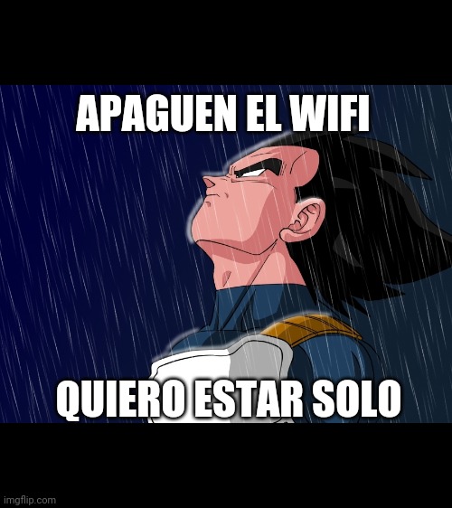 Vegeta sad | APAGUEN EL WIFI; QUIERO ESTAR SOLO | image tagged in vegeta | made w/ Imgflip meme maker