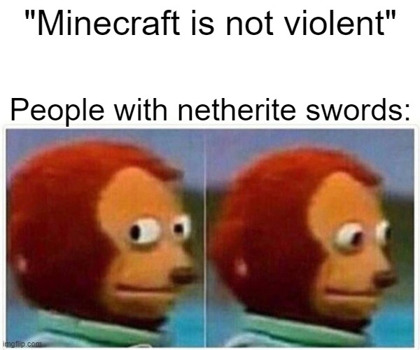 Monkey Puppet Meme | "Minecraft is not violent"; People with netherite swords: | image tagged in memes,monkey puppet | made w/ Imgflip meme maker