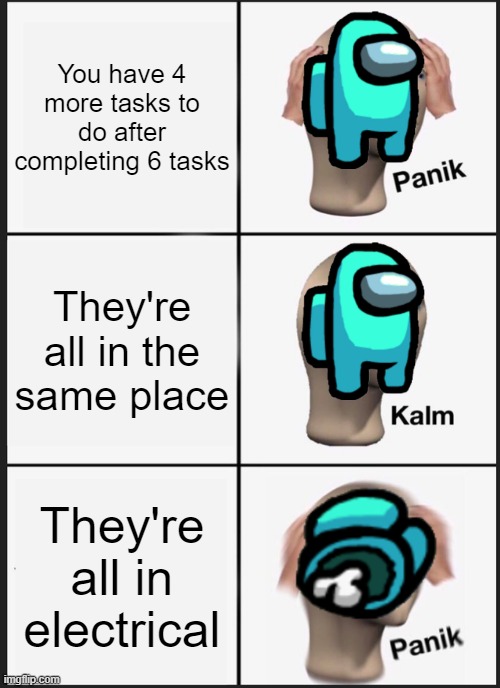 no u electrical | You have 4 more tasks to do after completing 6 tasks; They're all in the same place; They're all in electrical | image tagged in memes,panik kalm panik | made w/ Imgflip meme maker