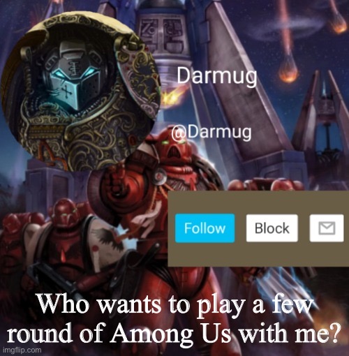 Darmug Announcement | Who wants to play a few round of Among Us with me? | image tagged in darmug announcement,among us | made w/ Imgflip meme maker