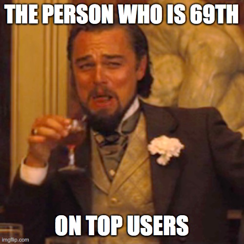 lol 69 | THE PERSON WHO IS 69TH; ON TOP USERS | image tagged in memes,laughing leo,69 | made w/ Imgflip meme maker