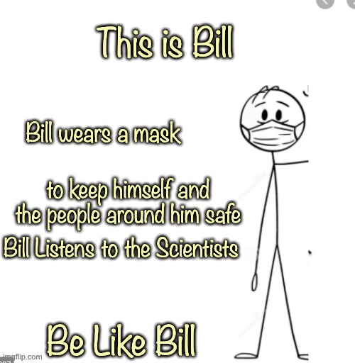 Be Like Bill | This is Bill; Bill wears a mask; to keep himself and the people around him safe; Bill Listens to the Scientists; Be Like Bill | image tagged in scientist,face mask,covidiots,covid-19,be like bill | made w/ Imgflip meme maker