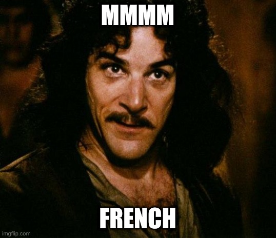 Inigo Montoya | MMMM; FRENCH | image tagged in memes,inigo montoya | made w/ Imgflip meme maker