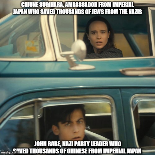 umbrella academy meme | CHIUNE SUGIHARA, AMBASSADOR FROM IMPERIAL JAPAN WHO SAVED THOUSANDS OF JEWS FROM THE NAZIS; JOHN RABE, NAZI PARTY LEADER WHO SAVED THOUSANDS OF CHINESE FROM IMPERIAL JAPAN | image tagged in umbrella academy meme,HistoryMemes | made w/ Imgflip meme maker