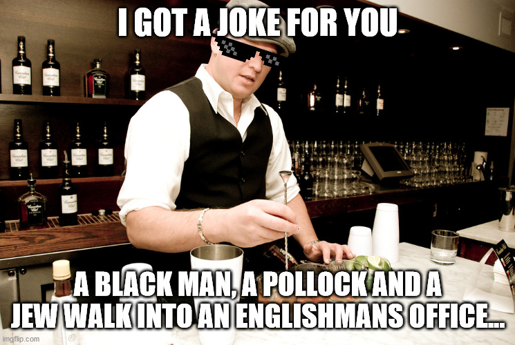 I GOT A JOKE FOR YOU; A BLACK MAN, A POLLOCK AND A JEW WALK INTO AN ENGLISHMANS OFFICE... | image tagged in random | made w/ Imgflip meme maker