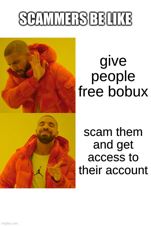 scammer be like... | SCAMMERS BE LIKE; give people free bobux; scam them and get access to their account | image tagged in memes,drake hotline bling | made w/ Imgflip meme maker