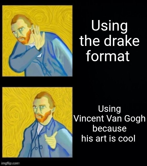 Van Gogh hotline bling | Using the drake format; Using Vincent Van Gogh because his art is cool | image tagged in van gogh hotline bling | made w/ Imgflip meme maker