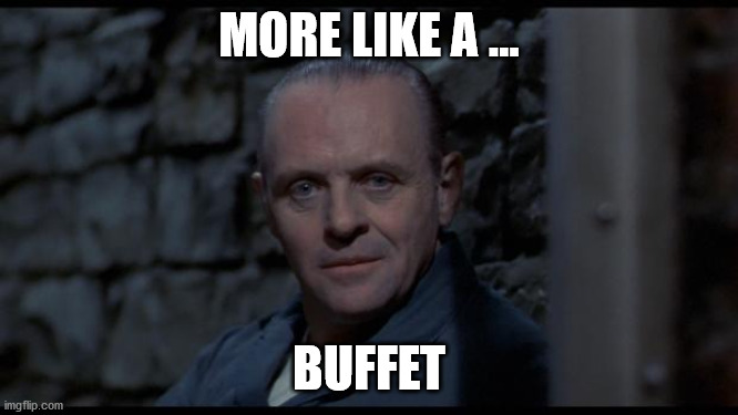 hannibal lecter silence of the lambs | MORE LIKE A ... BUFFET | image tagged in hannibal lecter silence of the lambs | made w/ Imgflip meme maker