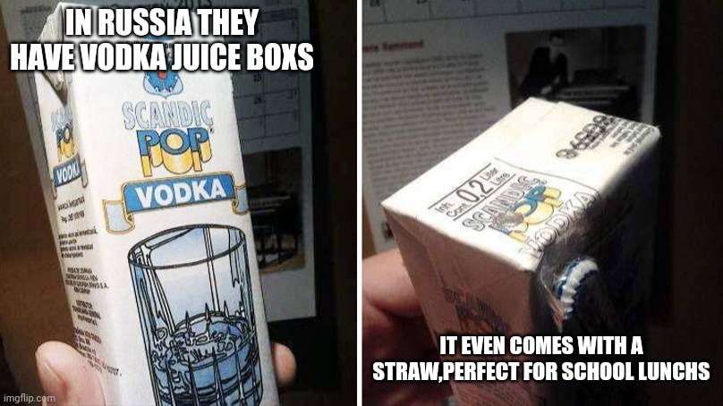 Title | IN RUSSIA THEY HAVE VODKA JUICE BOXS; IT EVEN COMES WITH A STRAW,PERFECT FOR SCHOOL LUNCHS | image tagged in vodka,jucie,in soviet russia | made w/ Imgflip meme maker
