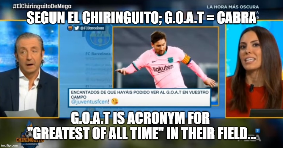 GOAT | SEGUN EL CHIRINGUITO; G.O.A.T = CABRA; G.O.A.T IS ACRONYM FOR  "GREATEST OF ALL TIME" IN THEIR FIELD... | image tagged in chiringuito,laughing goat,sports | made w/ Imgflip meme maker