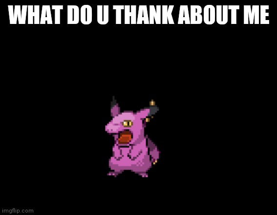 Ekchu | WHAT DO U THANK ABOUT ME | made w/ Imgflip meme maker
