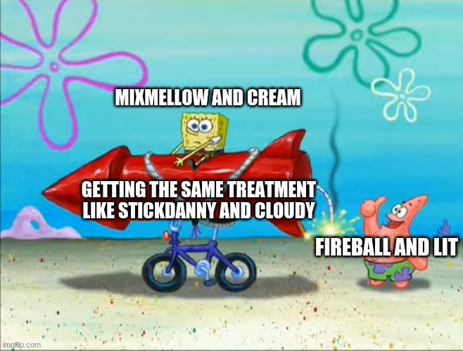 Mixmellow:*gulp* (Cream, Cloudy and Lit all belongs to CloudDays/Clear_Fox) | MIXMELLOW AND CREAM; GETTING THE SAME TREATMENT LIKE STICKDANNY AND CLOUDY; FIREBALL AND LIT | image tagged in spongebob patrick and the firework,mixmellow,fireball,cream,lit,memes | made w/ Imgflip meme maker