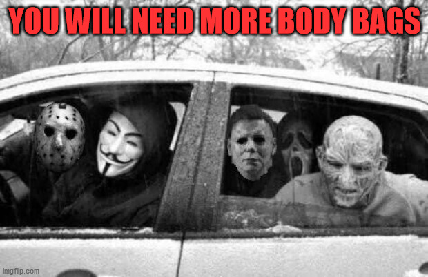 Horror gang | YOU WILL NEED MORE BODY BAGS | image tagged in horror gang | made w/ Imgflip meme maker