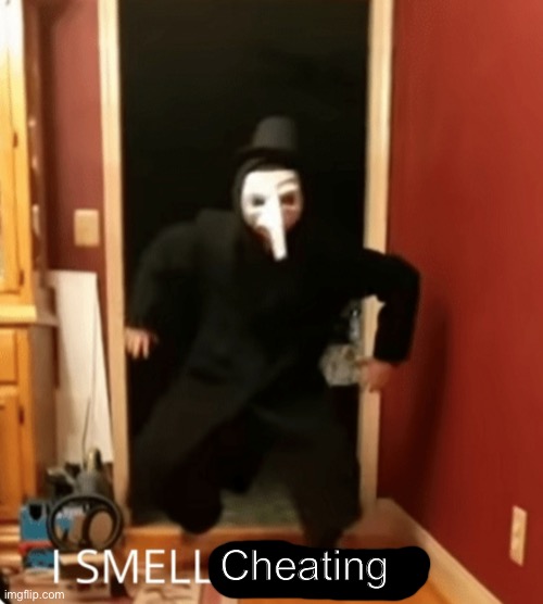 I smell pennies meme template | Cheating | image tagged in i smell pennies meme template | made w/ Imgflip meme maker