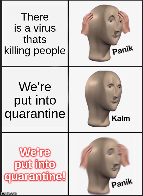 Panik Kalm Panik Meme | There is a virus thats killing people; We're put into quarantine; We're put into quarantine! | image tagged in memes,panik kalm panik | made w/ Imgflip meme maker