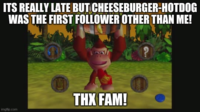 2nd follower |  ITS REALLY LATE BUT CHEESEBURGER-HOTDOG WAS THE FIRST FOLLOWER OTHER THAN ME! THX FAM! | image tagged in donkey kong,n64,retro | made w/ Imgflip meme maker