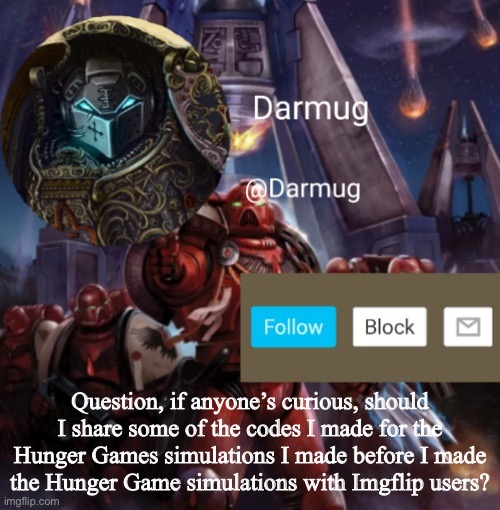 Darmug Announcement | Question, if anyone’s curious, should I share some of the codes I made for the Hunger Games simulations I made before I made the Hunger Game simulations with Imgflip users? | image tagged in darmug announcement,hunger games | made w/ Imgflip meme maker