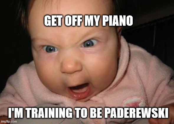 Evil Baby | GET OFF MY PIANO; I'M TRAINING TO BE PADEREWSKI | image tagged in memes,evil baby | made w/ Imgflip meme maker