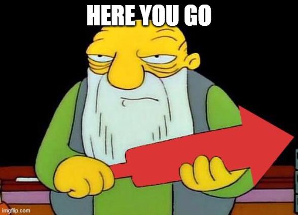 That's a downvotin' v2 | HERE YOU GO | image tagged in that's a downvotin' v2 | made w/ Imgflip meme maker