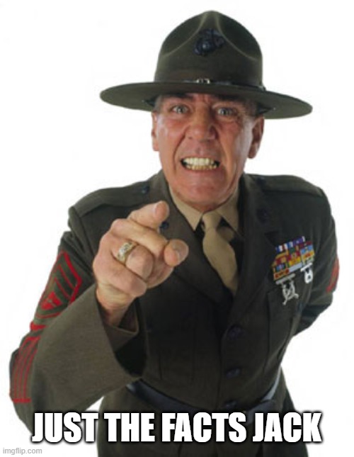 Gunny R. Lee Ermey | JUST THE FACTS JACK | image tagged in gunny r lee ermey | made w/ Imgflip meme maker