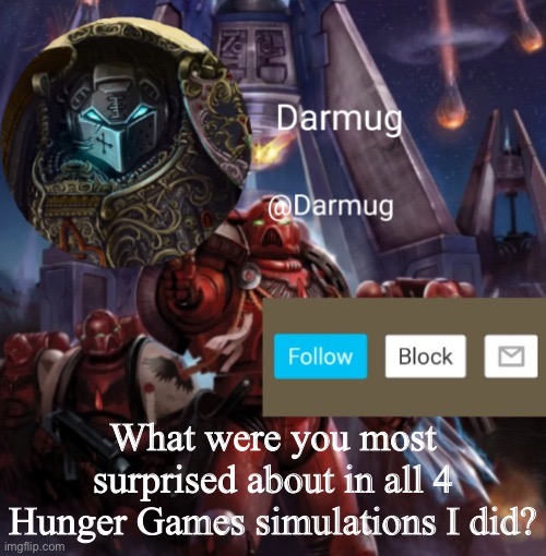 Darmug Announcement | What were you most surprised about in all 4 Hunger Games simulations I did? | image tagged in darmug announcement,hunger games | made w/ Imgflip meme maker