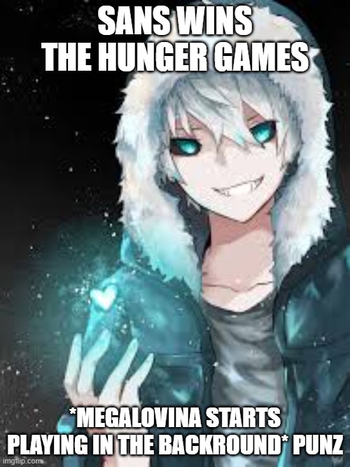 true | SANS WINS THE HUNGER GAMES; *MEGALOVINA STARTS PLAYING IN THE BACKROUND* PUNZ | made w/ Imgflip meme maker