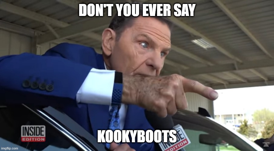 Televangelist Kenneth Copeland pointing | DON'T YOU EVER SAY; KOOKYBOOTS | image tagged in televangelist kenneth copeland pointing | made w/ Imgflip meme maker