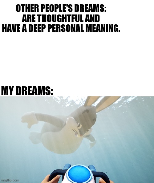 subchungus | OTHER PEOPLE'S DREAMS: ARE THOUGHTFUL AND HAVE A DEEP PERSONAL MEANING. MY DREAMS: | image tagged in funny memes,subnautica | made w/ Imgflip meme maker