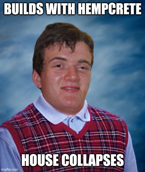 Green Building Council | BUILDS WITH HEMPCRETE; HOUSE COLLAPSES | image tagged in bad luck 10 guy | made w/ Imgflip meme maker