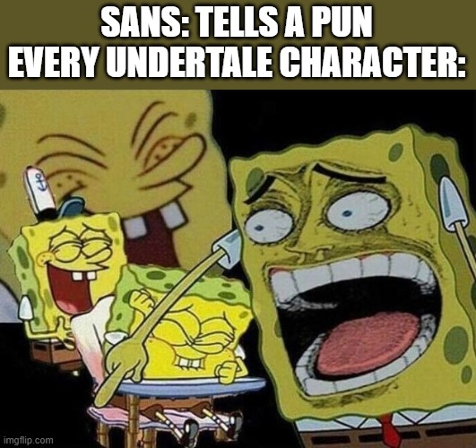 I hate puns, so i guess that was punitended | SANS: TELLS A PUN
EVERY UNDERTALE CHARACTER: | image tagged in spongebob laughing hysterically | made w/ Imgflip meme maker