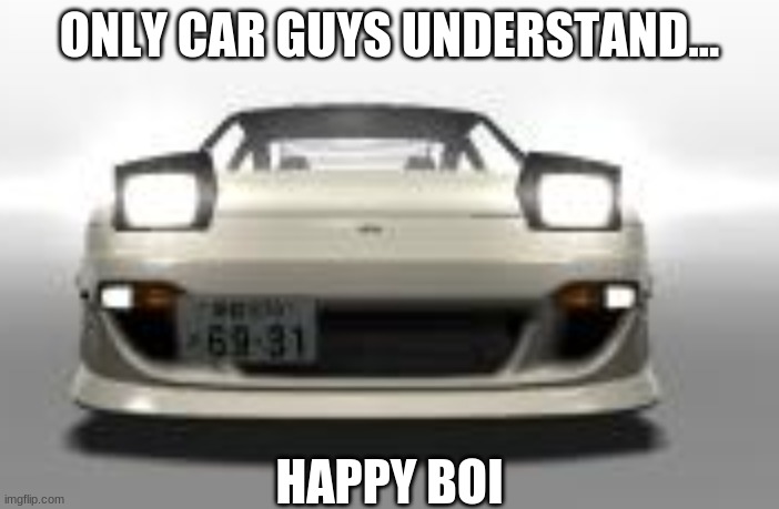 Happy Boi | ONLY CAR GUYS UNDERSTAND... HAPPY BOI | image tagged in car memes | made w/ Imgflip meme maker