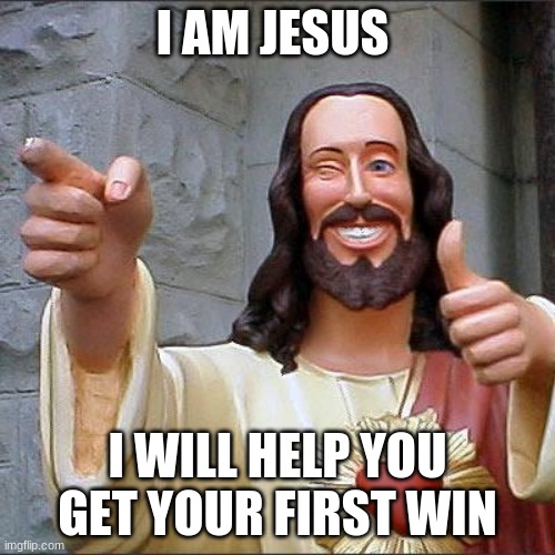 Buddy Christ Meme | I AM JESUS; I WILL HELP YOU GET YOUR FIRST WIN | image tagged in memes,buddy christ | made w/ Imgflip meme maker