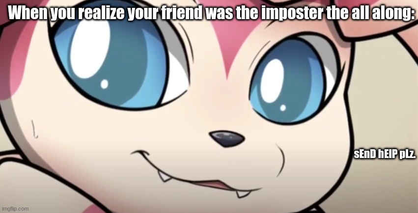 That one moment | When you realize your friend was the imposter the all along:; sEnD hElP pLz. | image tagged in lol so funny | made w/ Imgflip meme maker