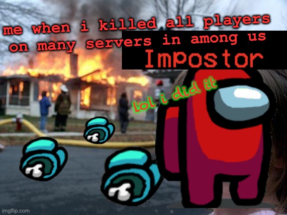 victory ✌? | me when i killed all players on many servers in among us; lol i did it | image tagged in memes,disaster girl,among us,imposter,there is 1 imposter among us | made w/ Imgflip meme maker