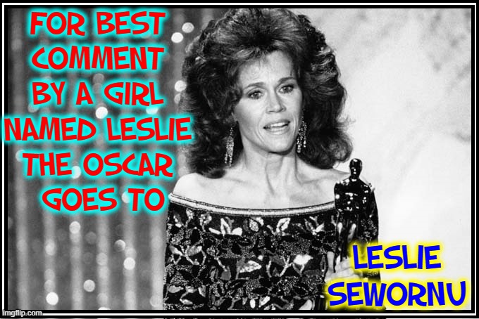 FOR BEST COMMENT BY A GIRL NAMED LESLIE
THE OSCAR
 GOES TO LESLIE SEWORNU | made w/ Imgflip meme maker