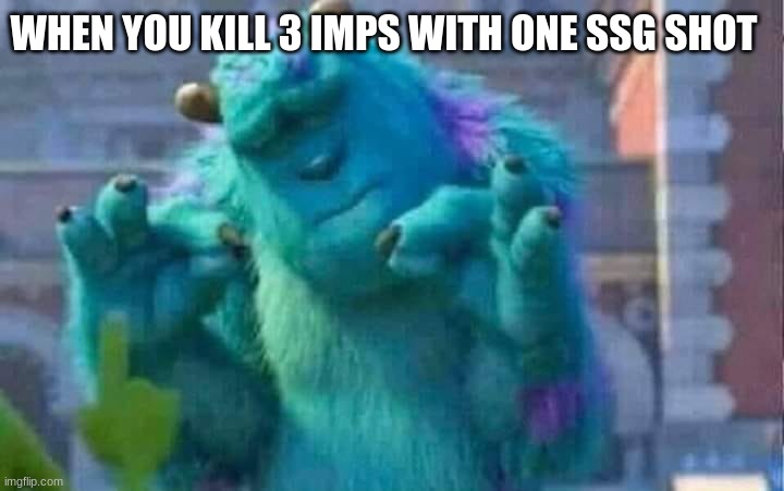 ssg means super shot gun | WHEN YOU KILL 3 IMPS WITH ONE SSG SHOT | image tagged in sully shutdown,doom | made w/ Imgflip meme maker