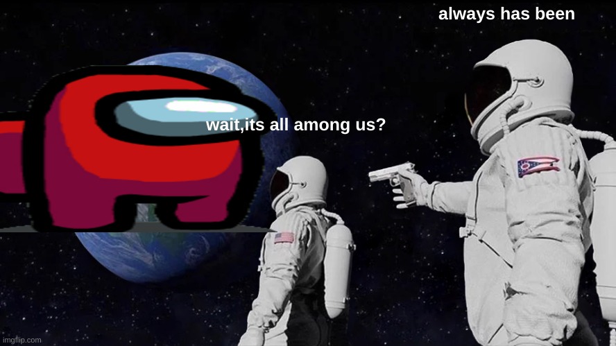 Always Has Been | always has been; wait,its all among us? | image tagged in memes,always has been | made w/ Imgflip meme maker