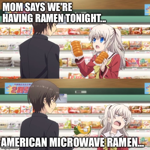 It'll only take five minutes | MOM SAYS WE'RE HAVING RAMEN TONIGHT... AMERICAN MICROWAVE RAMEN... | image tagged in charlotte anime | made w/ Imgflip meme maker