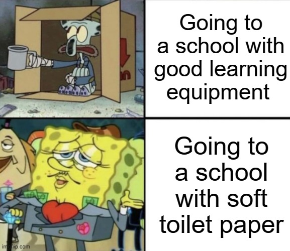 This will stay a dream | Going to a school with good learning equipment; Going to a school with soft toilet paper | image tagged in poor squidward vs rich spongebob,schools,toilet paper,funny,spongebob meme | made w/ Imgflip meme maker