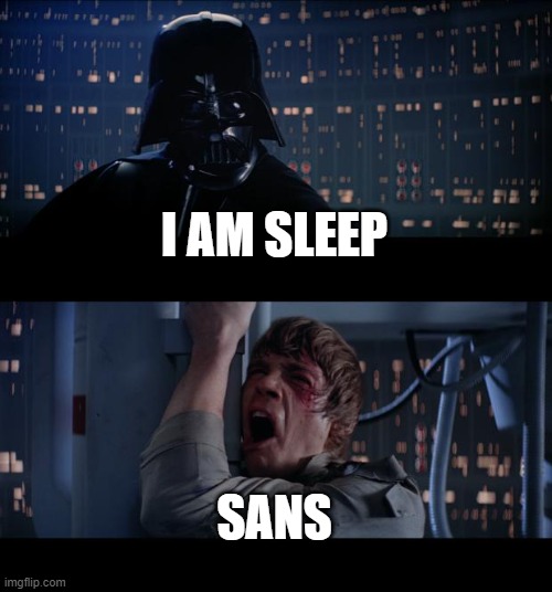 goodnight | I AM SLEEP; SANS | image tagged in memes,star wars no | made w/ Imgflip meme maker